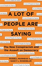 A lot of people are saying : the new conspiracism and the assault on democracy cover image