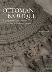 Ottoman Baroque : The Architectural Refashioning of Eighteenth-Century Istanbul cover image