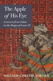 The apple of his eye : converts from Islam in the reign of Louis IX cover image