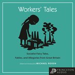 Workers' tales : socialist fairy tales, fables, and allegories from Great Britain cover image