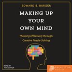 Making up your own mind : thinking effectively through creative puzzle-solving cover image