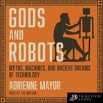 Gods and robots : myths, machines, and ancient dreams of technology cover image