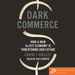 Dark commerce : how a new illicit economy is threatening our future cover image