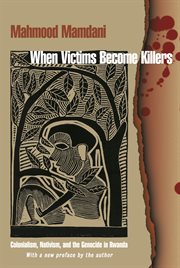 When victims become killers : colonialism, nativism, and the genocide in Rwanda cover image