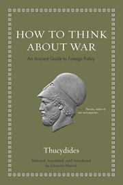 How to think about war : an ancient guide to foreign policy : speeches from the history of the Peloponnesian War cover image