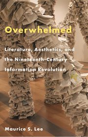 Overwhelmed. Literature, Aesthetics, and the Nineteenth-Century Information Revolution cover image