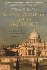 Michelangelo, God's architect : the story of his final years and greatest masterpiece cover image