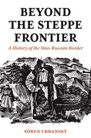 Beyond the steppe frontier : a history of the Sino-Russian border cover image