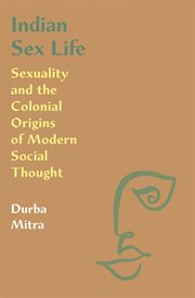 Indian sex life : sexuality and the colonial origins of modernsocial thought cover image