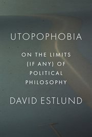 Utopophobia : on the limits (if any) ofpolitical philosophy cover image