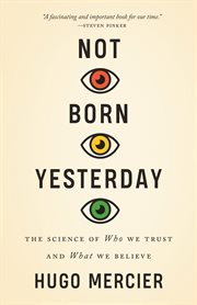 Not born yesterday : the science of who we trust and what we believe cover image
