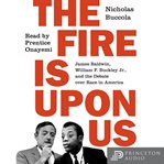 The fire is upon us : James Baldwin, William F. Buckley Jr., and the debate over race in America cover image