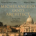 Michelangelo, God's Architect : the story of his final years and greatest masterpiece cover image