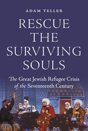 Rescue the surviving souls : the great Jewish refugee crisis of the seventeenth century cover image
