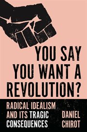 You say you want a revolution? : radicalidealism and its tragic consequences cover image