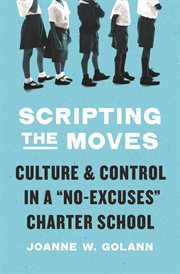 Scripting the Moves : Culture and Controlin a No-Excuses Charter School cover image