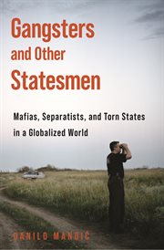 Gangsters and other statesmen : mafias, separatists, and torn states in a globalized world cover image