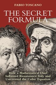 The secret formula : how a mathematical duel inflamed Renaissance Italy and uncovered the cubic equation cover image