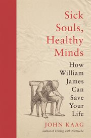 Sick souls, healthy minds : how William James can save your life cover image
