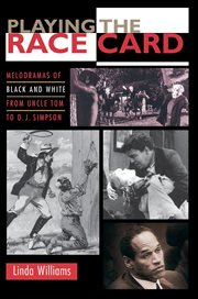 Playing the Race Card : Melodramas of Black and White from Uncle Tom to O. J. Simpson cover image