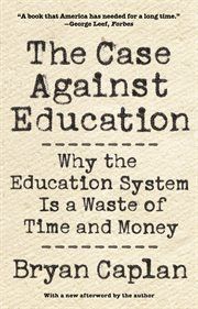 The case against education : why the education system is a waste of time and money cover image