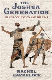 The Joshua generation : Israeli occupation and the Bible cover image