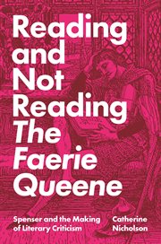 Reading and not reading the Faerie Queene : Spenser and the making of literary criticism cover image