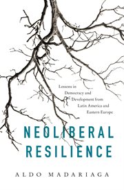 Neoliberal resilience : lessons in democracy and development from Latin America and Eastern Europe cover image