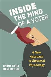 Inside the mind of a voter : a newapproach to electoral psychology cover image