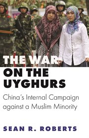 The war on the Uyghurs : China's internal campaign against a muslim minority cover image