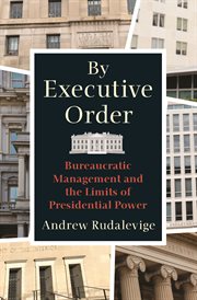 By executive order : bureaucratic management and the limits of presidential  power cover image
