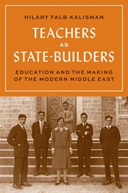 Teachers as State : Builders. Education and the Making of the Modern Middle East cover image