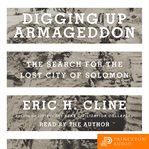 Digging up armageddon. The Search for the Lost City of Solomon cover image