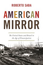 American mirror : the United States and Brazil in the age of emancipation cover image