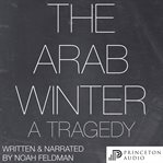 The Arab winter : a tragedy cover image