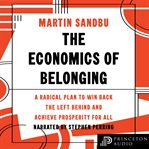 The economics of belonging : a radical plan to win back the left behind and achieve prosperity for all cover image
