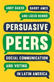 Persuasive peers : social communicationand voting in Latin America cover image