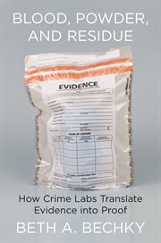 Blood, powder, and residue : how crime labs translate evidence into proof cover image