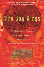 The sun kings : the unexpected tragedy of Richard Carrington and the tale of how modern astronomy began cover image