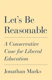 Let's be reasonable : a conservative casefor liberal education cover image