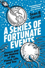 A series of fortunate events : chance andthe making of the planet, life, and you cover image
