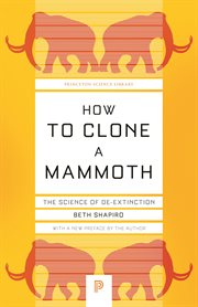 How to clone a mammoth : the science of de-extinction cover image