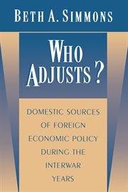 Who Adjusts? : Domestic Sources of Foreign Economic Policy During the Interwar Years. Princeton Studies in International History and Politics cover image