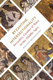 Byzantine intersectionality : sexuality, gender, and race in theMiddle Ages cover image