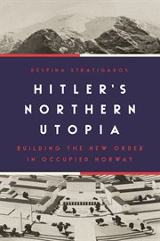 Hitler's northern utopia : building the new order in occupied Norway cover image