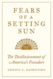 Fears of a setting sun : the disillusionment of America's Founders cover image