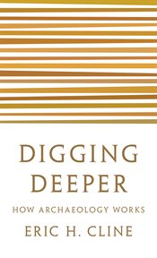 Digging deeper : how archaeology works cover image