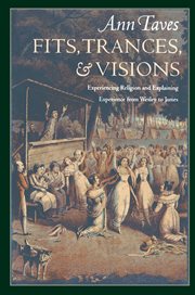 Fits, trances, & visions : experiencing religion and explaining experience from Wesley to James cover image