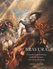 Bravura : Virtuosity and Ambition in Early Modern European Painting cover image