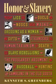 Honor & slavery : lies, duels, noses, masks, dressing as a woman, gifts, strangers, humanitarianism, death, slave rebellions, the proslavery argument, baseball, hunting, and gambling in the Old South cover image